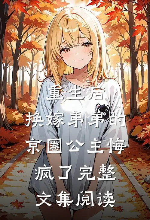 重生后，换嫁弟弟的京圈公主悔疯了完整文集阅读
