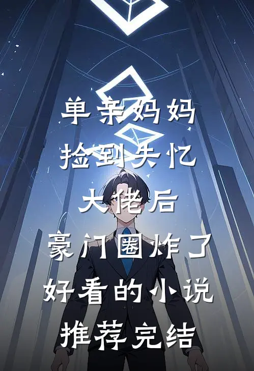 单亲妈妈捡到失忆大佬后，豪门圈炸了好看的小说推荐完结
