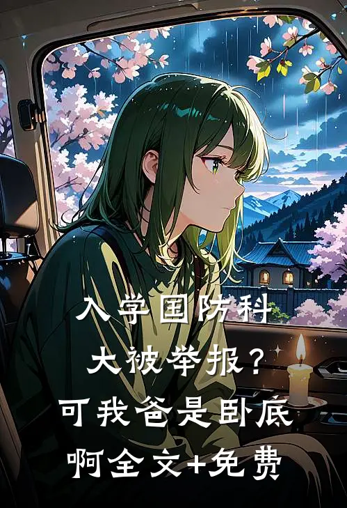 入学国防科大被举报？可我爸是卧底啊全文+免费