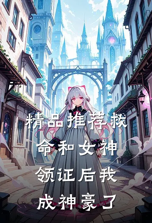精品推荐救命和女神领证后我成神豪了