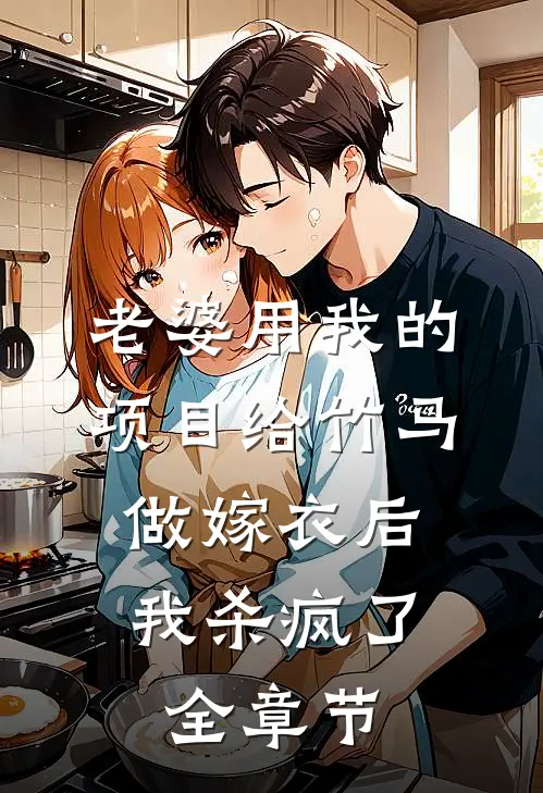 老婆用我的项目给竹马做嫁衣后，我杀疯了全章节