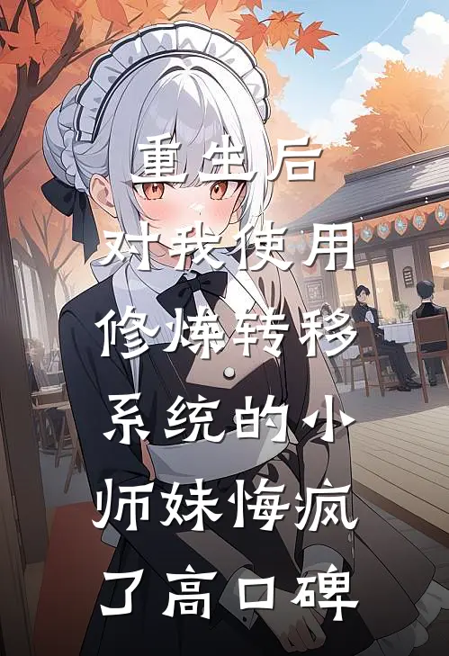 重生后，对我使用修炼转移系统的小师妹悔疯了高口碑