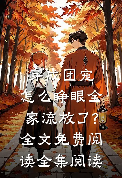 穿成团宠,怎么睁眼全家流放了?全文免费阅读全集阅读