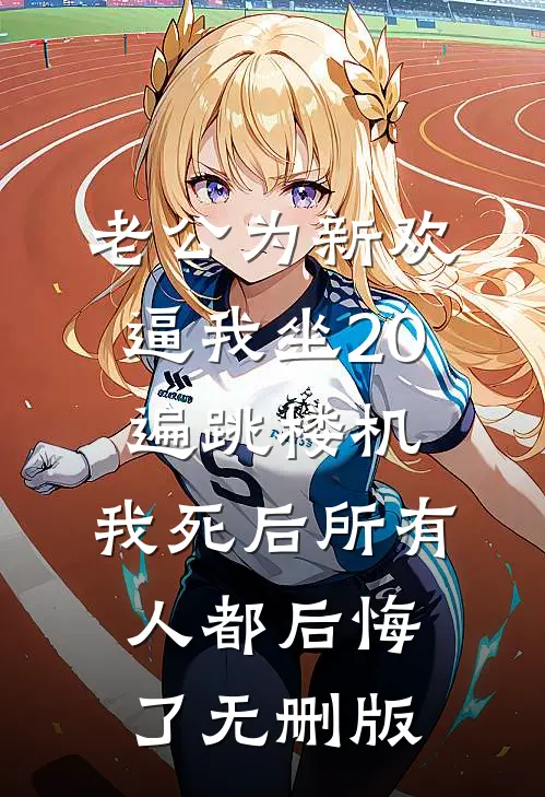 老公为新欢逼我坐20遍跳楼机，我死后所有人都后悔了无删版