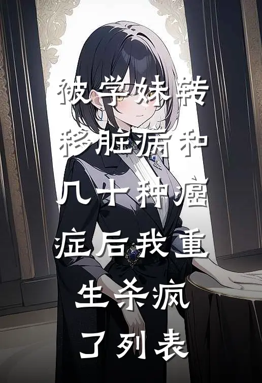 被学妹转移脏病和几十种癌症后我重生杀疯了列表