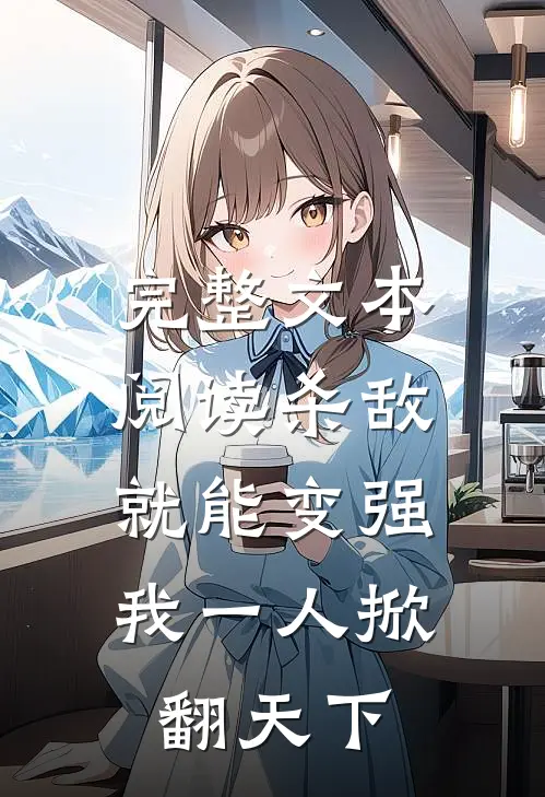 完整文本阅读杀敌就能变强，我一人掀翻天下