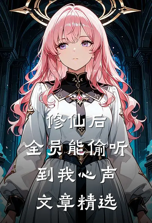 修仙后，全员能偷听到我心声文章精选