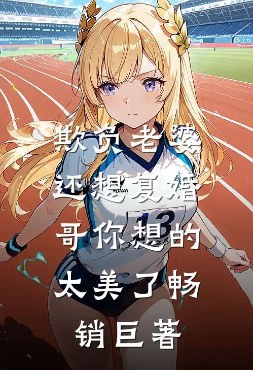 欺负老婆还想复婚，哥你想的太美了畅销巨著