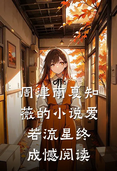 周津南夏知薇的小说爱若流星终成憾阅读