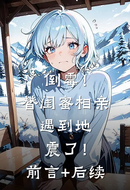 倒霉！替闺蜜相亲，遇到地震了！前言+后续