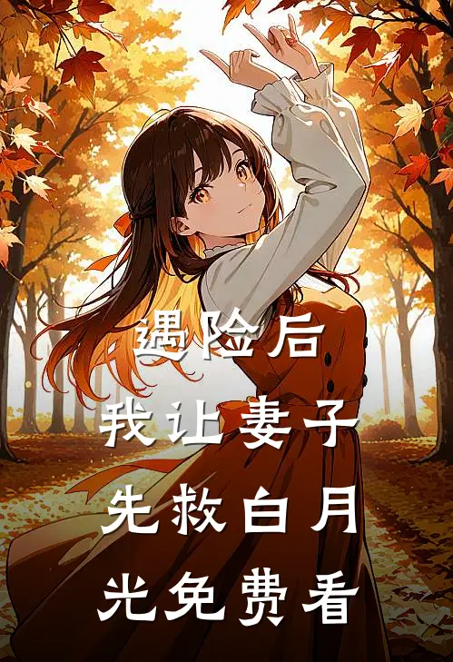 遇险后，我让妻子先救白月光免费看