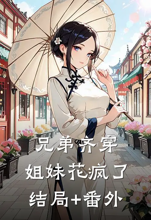 兄弟齐穿，姐妹花疯了结局+番外