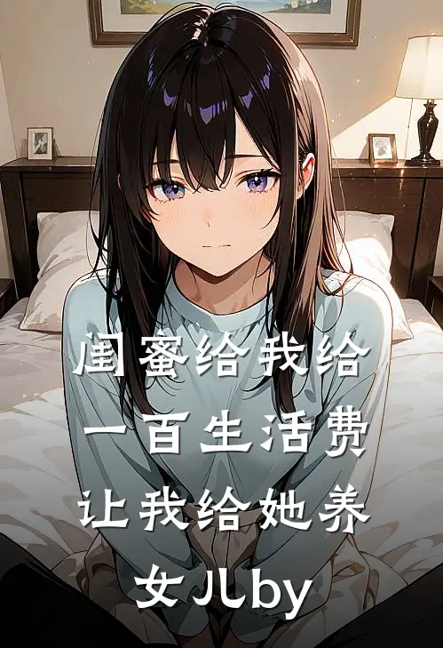 闺蜜给我给一百生活费，让我给她养女儿by