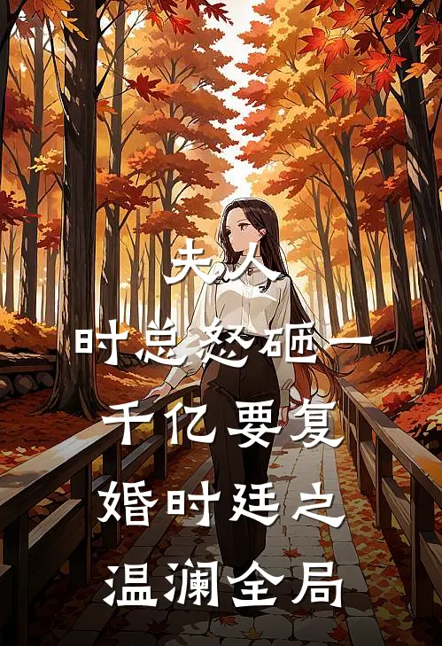 夫人，时总怒砸一千亿要复婚时廷之温澜全局