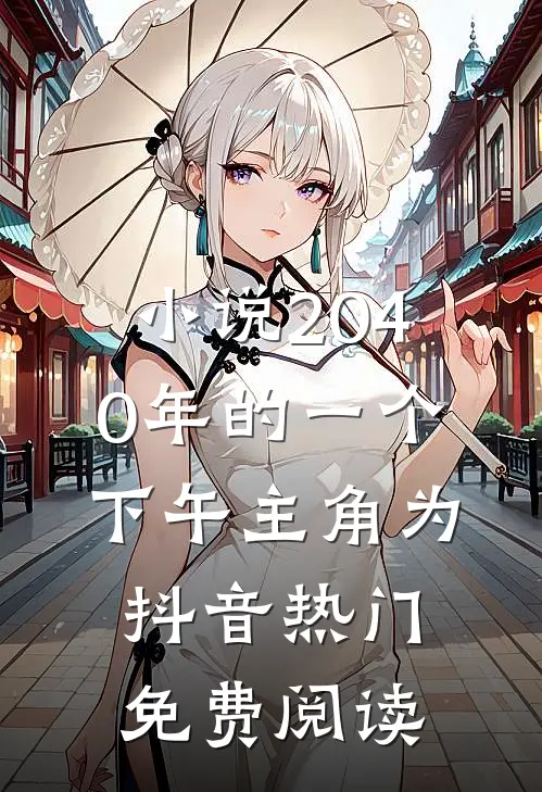 小说2040年的一个下午主角为抖音热门免费阅读