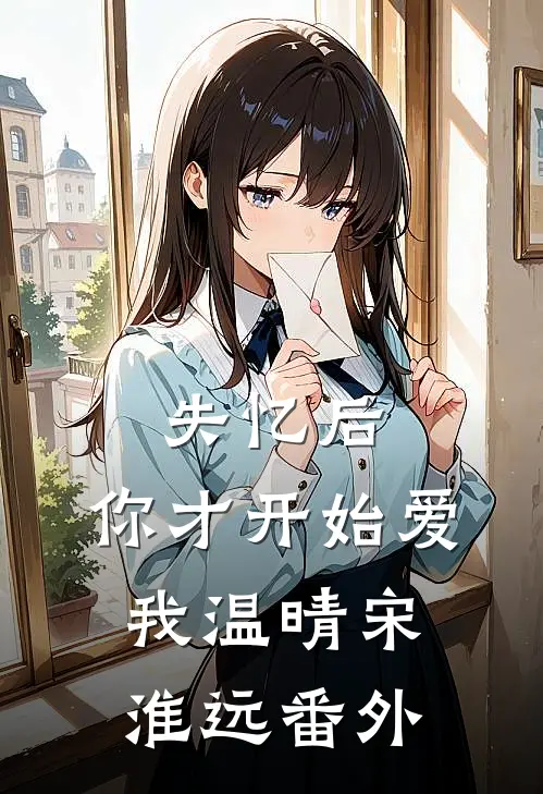失忆后，你才开始爱我温晴宋淮远 番外