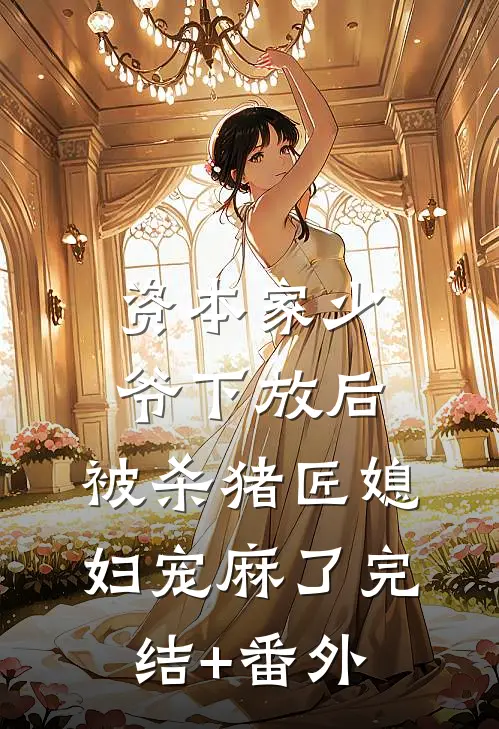 资本家少爷下放后，被杀猪匠媳妇宠麻了完结+番外