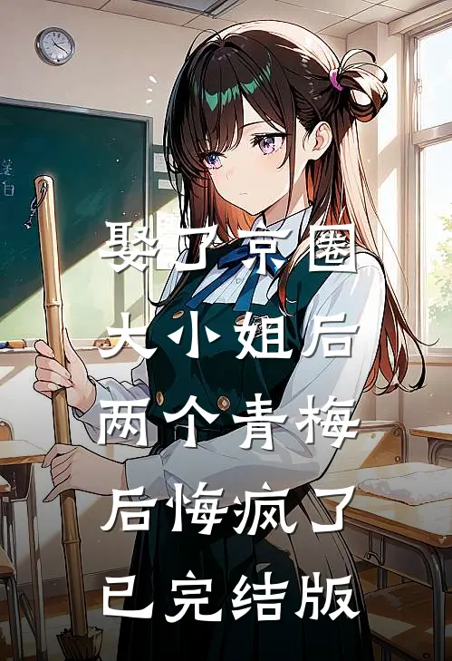 娶了京圈大小姐后，两个青梅后悔疯了已完结版