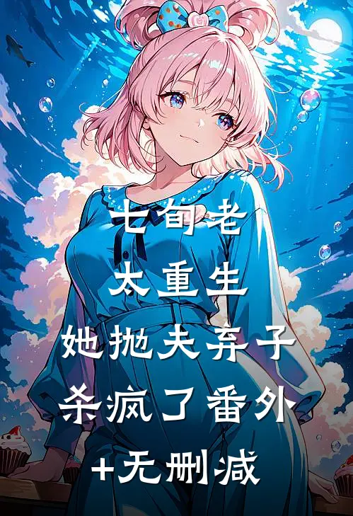 七旬老太重生，她抛夫弃子杀疯了番外+无删减