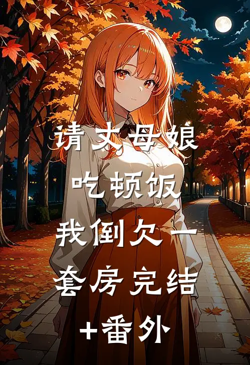 请丈母娘吃顿饭，我倒欠一套房完结+番外