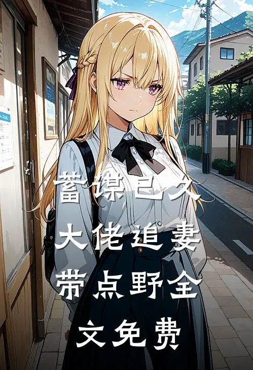 蓄谋已久：大佬追妻带点野全文免费
