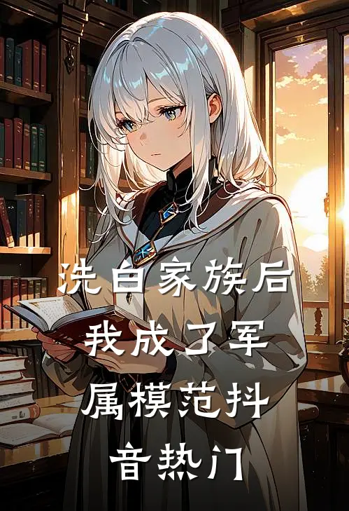 洗白家族后，我成了军属模范抖音热门