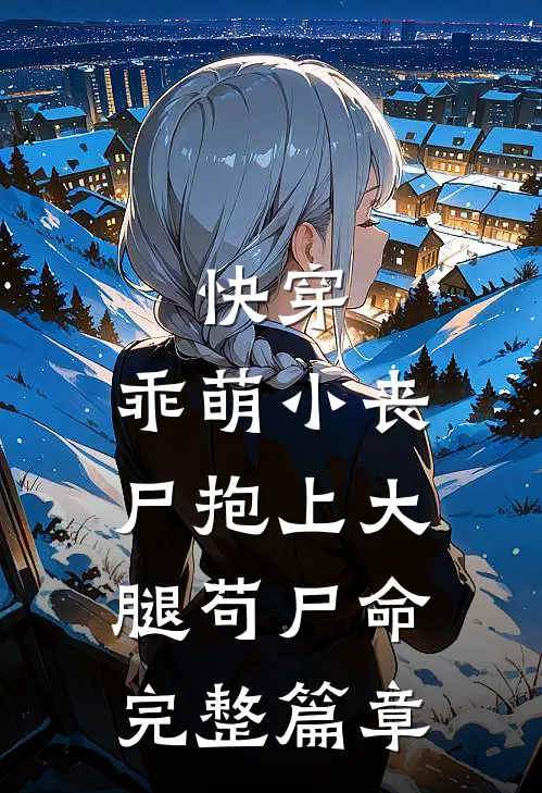 快穿：乖萌小丧尸抱上大腿苟尸命完整篇章