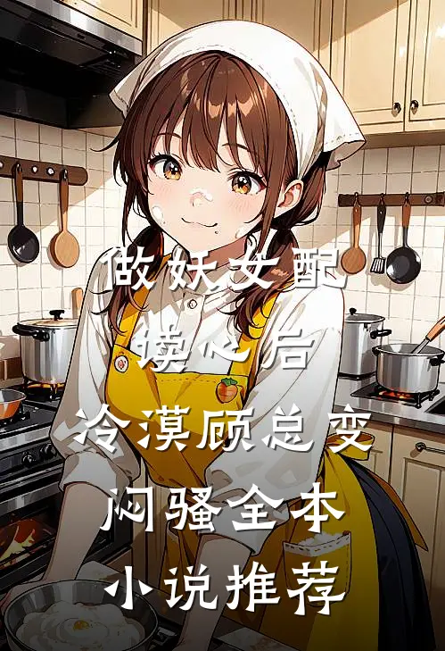 做妖女配读心后，冷漠顾总变闷骚全本小说推荐