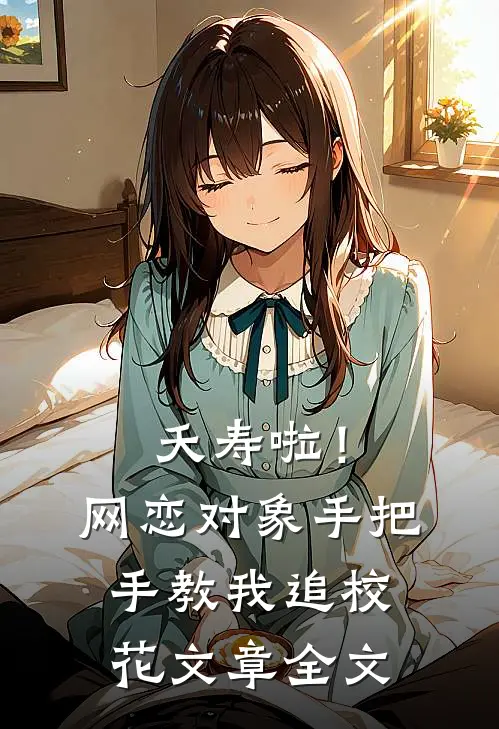 夭寿啦！网恋对象手把手教我追校花文章全文