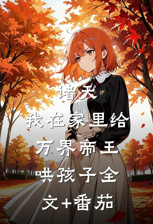 诸天：我在家里给万界帝王哄孩子全文+番茄