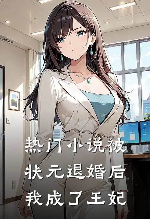 热门小说被状元退婚后，我成了王妃