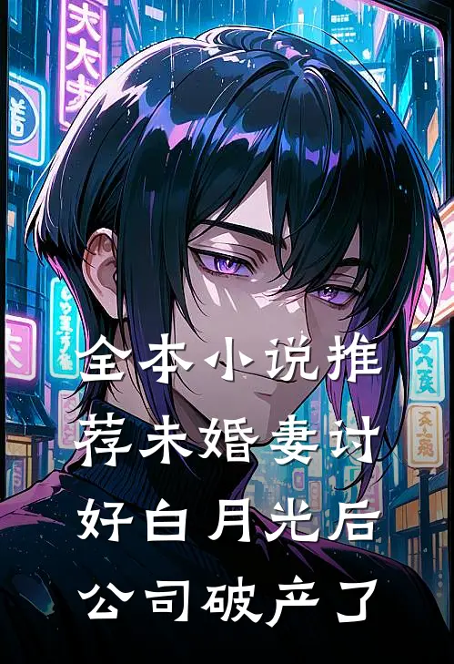 全本小说推荐未婚妻讨好白月光后，公司破产了