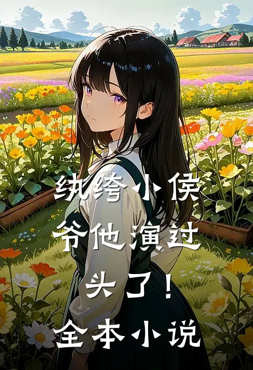 纨绔小侯爷他演过头了！全本小说