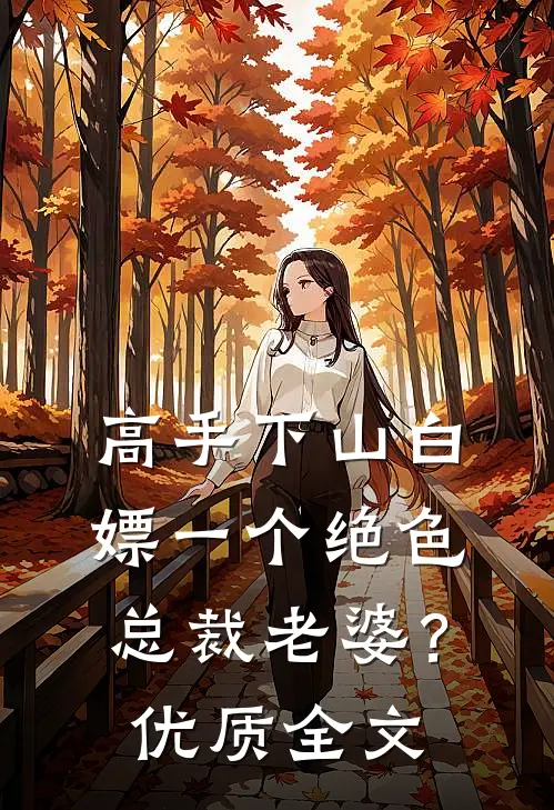 高手下山白嫖一个绝色总裁老婆？优质全文