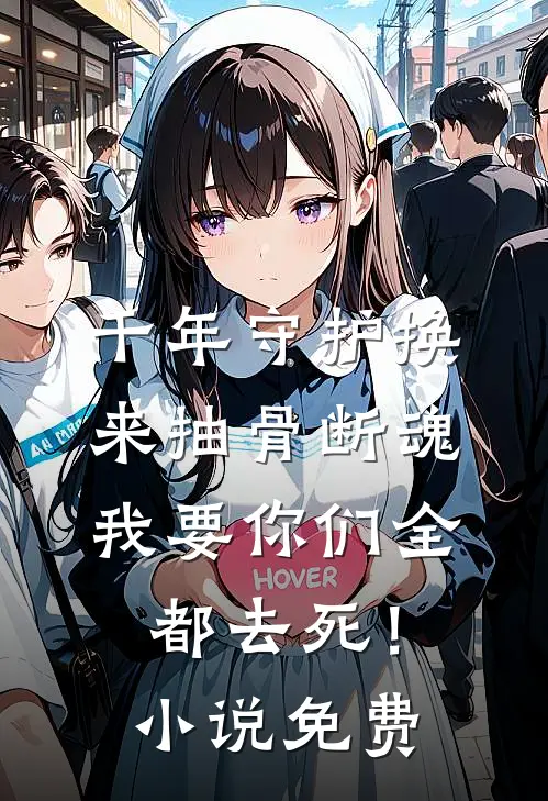 千年守护换来抽骨断魂，我要你们全都去死！小说免费