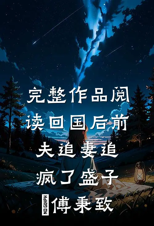 完整作品阅读回国后前夫追妻追疯了盛子婳傅秉致
