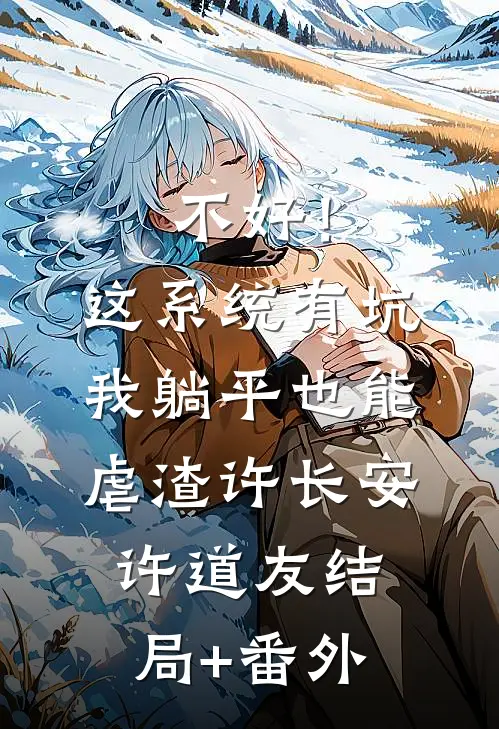 不好！这系统有坑，我躺平也能虐渣许长安许道友结局+番外