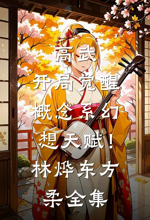 高武：开局觉醒概念系幻想天赋！林烨东方柔全集