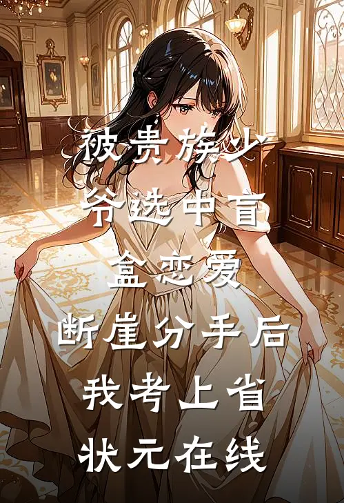被贵族少爷选中盲盒恋爱，断崖分手后我考上省状元在线