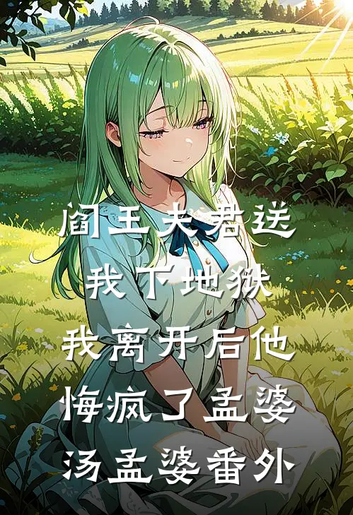 阎王夫君送我下地狱，我离开后他悔疯了孟婆汤孟婆番外