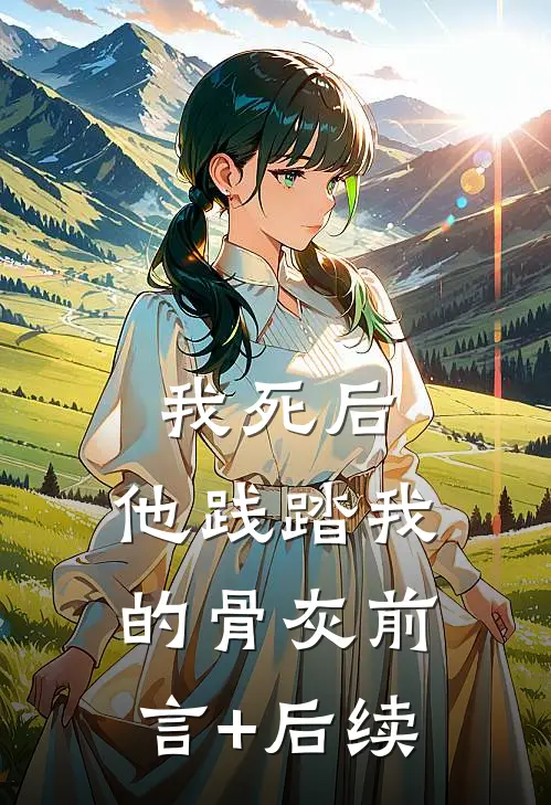我死后，他践踏我的骨灰前言+后续