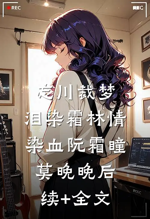 忘川裁梦，泪染霜林情染血阮霜瞳莫晚晚后续+全文