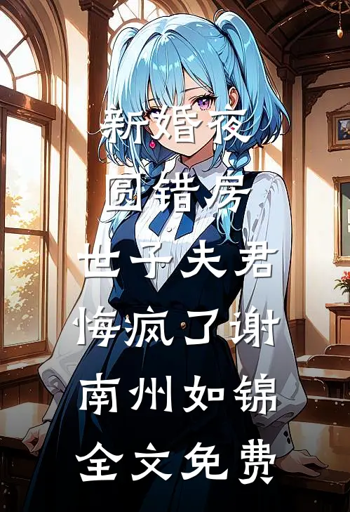 新婚夜圆错房，世子夫君悔疯了谢南州如锦全文免费