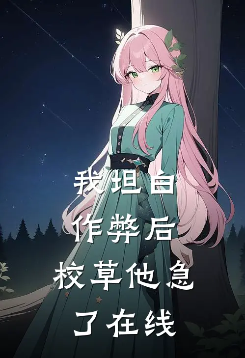 我坦白作弊后，校草他急了在线
