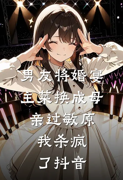 男友将婚宴主菜换成母亲过敏原，我杀疯了抖音