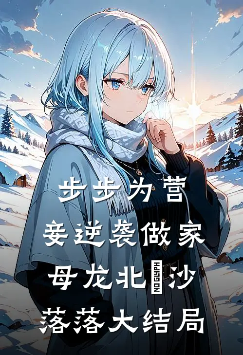 步步为营，妾逆袭做家母龙北焸沙落落大结局