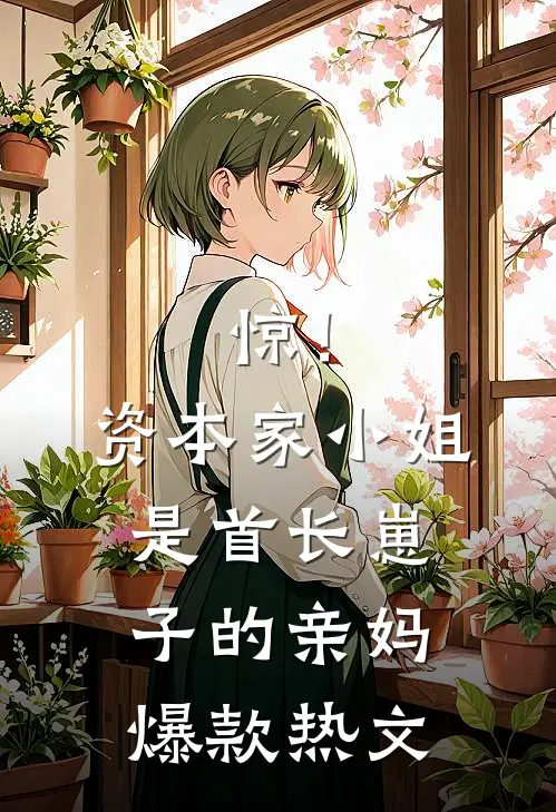 惊！资本家小姐是首长崽子的亲妈爆款热文