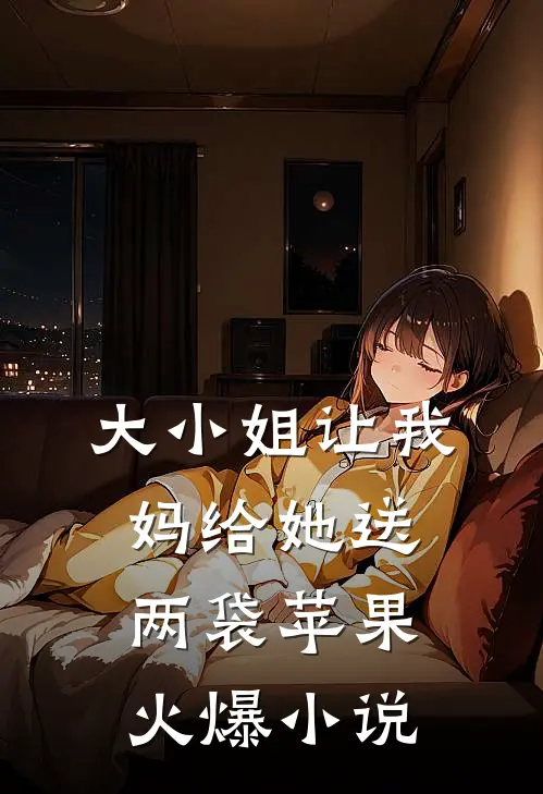大小姐让我妈给她送两袋苹果火爆小说