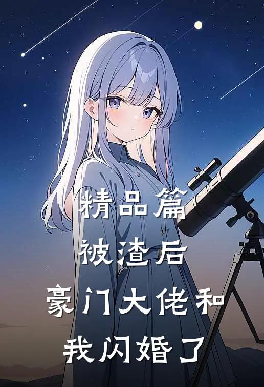 精品篇被渣后,豪门大佬和我闪婚了