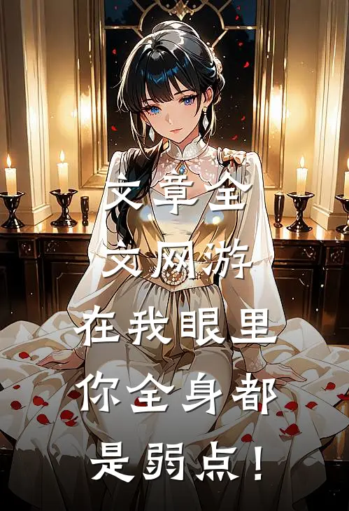 文章全文网游：在我眼里，你全身都是弱点！
